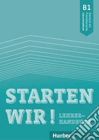 Starten wir! Deutsch als Fremdsprache. B1. Lehrerhandbuch. Per le Scuole superiori libro