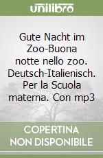 Gute Nacht im Zoo-Buona notte nello zoo. Deutsch-Italienisch. Per la Scuola materna. Con mp3 libro