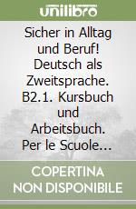 Sicher in Alltag und Beruf! Deutsch als Zweitsprache. B2.1. Kursbuch und Arbeitsbuch. Per le Scuole superiori. Con espansione online libro