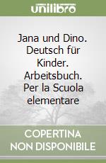 Jana und Dino. Deutsch für Kinder. Arbeitsbuch. Per la Scuola elementare libro