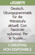 Deutsch. Übungsgrammatik für die Mittelstufe aktuell. Con fascicolo soluzioni. Per le Scuole superiori. Con Contenuto digitale per accesso on line libro