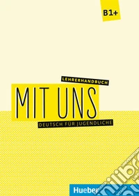 Mit uns. Deutsch für Jugendliche. B1. Lehrerhandbuch. Ediz. per l'Italia. Per le Scuole superiori libro