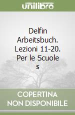 Delfin Arbeitsbuch. Lezioni 11-20. Per le Scuole s libro