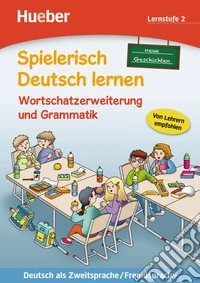 Spielerisch Deutsch lernen. Neue Geschichten. Wortschatzerweiterung und Grammatik. Lernstufe 2. Per la Scuola elementare libro