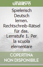 Spielerisch Deutsch lernen. Rechtschreib-Rätsel für das. Lernstufe 1. Per la scuola elementare libro