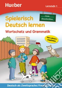 Spielerisch Deutsch lernen. Neue Geschichten. Wortschatz und Grammatik. Lernstufe 1. Per la Scuola elementare libro