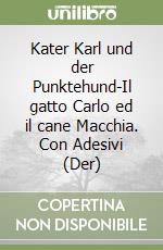 Kater Karl und der Punktehund-Il gatto Carlo ed il cane Macchia. Con Adesivi (Der) libro