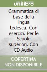 Grammatica di base della lingua tedesca. Con esercizi. Per le Scuole superiori. Con CD-Audio libro