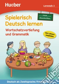 Spielerisch Deutsch lernen. Neue Geschichten. Wortschatzvertiefung und Grammatik. Lernstufe 3. Per la Scuola elementare libro