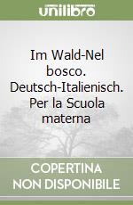 Im Wald-Nel bosco. Deutsch-Italienisch. Per la Scuola materna