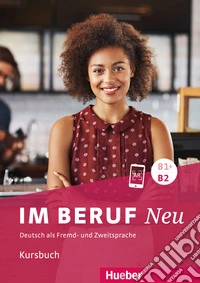Im Beruf. Neu. Deutsche als Fremd- und Zweitsprache. B1+/B2. Kursbuch. Per gli Ist. tecnici e professionali. Con ebook. Con espansione online libro