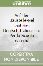 Auf der Baustelle-Nel cantiere. Deutsch-Italienisch. Per la Scuola materna