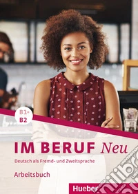 Im Beruf. Neu. Deutsche als Fremd- und Zweitsprache. B1+/B2. Arbeitsbuch. Per gli Ist. tecnici e professionali. Con ebook. Con espansione online libro