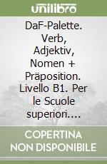 DaF-Palette. Verb, Adjektiv, Nomen + Präposition. Livello B1. Per le Scuole superiori. Vol. 1 libro