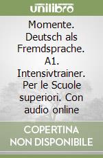 Momente. Deutsch als Fremdsprache. A1. Intensivtrainer. Per le Scuole superiori. Con audio online libro