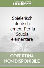 Spielerisch deutsch lernen. Per la Scuola elementare libro