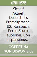 Sicher! Aktuell. Deutsch als Fremdsprache. B2. Kursbuch. Per le Scuole superiori. Con espansione online. Con CD-Audio libro