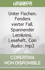 Unter Fischen. Fenders vierter Fall. Spannender Lernkrimi. Leseheft. Con Audio: mp3 libro