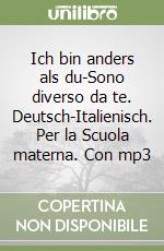 Ich bin anders als du-Sono diverso da te. Deutsch-Italienisch. Per la Scuola materna. Con mp3 libro