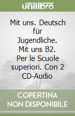 Mit uns. Deutsch für Jugendliche. Mit uns B2. Per le Scuole superiori. Con 2 CD-Audio libro