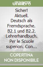 Sicher! Aktuell. Deutsch als Fremdsprache. B2.1 und B2.2. Lehrerhandbuch. Per le Scuole superiori. Con espansione online libro