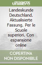 Landeskunde Deutschland. Aktualisierte Fassung. Per le Scuole superiori. Con espansione online libro