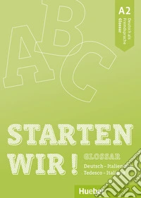 Starten wir! Deutsch als Fremdsprache. A2. Glossar Deutsch-Italienisch. Per le Scuole superiori libro