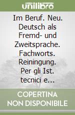 Im Beruf. Neu. Deutsch als Fremd- und Zweitsprache. Fachworts. Reiningung. Per gli Ist. tecnici e professionali. Con espansione online