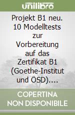 Projekt B1 neu. 10 Modelltests zur Vorbereitung auf das Zertifikat B1 (Goethe-Institut und ÖSD). Lehrerhandbuch. Per Le Scuole superiori. Con File audio per il download libro