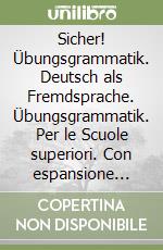 Sicher! Übungsgrammatik. Deutsch als Fremdsprache. Übungsgrammatik. Per le Scuole superiori. Con espansione online libro