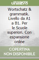 Wortschatz & grammatik. Livello da A1 a B1. Per le Scuole superiori. Con espansione online libro