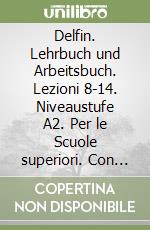 Delfin. Lehrbuch und Arbeitsbuch. Lezioni 8-14. Niveaustufe A2. Per le Scuole superiori. Con CD-Audio. Vol. 2 libro