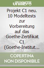 Projekt C1 neu. 10 Modelltests zur Vorbereitung auf das Goethe-Zertifikat C1 (Goethe-Institut und ÖSD). Testbuch. Per le Scuole superiori. Con File audio per il download libro