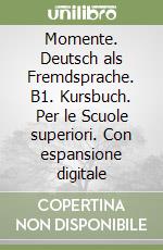 Momente. Deutsch als Fremdsprache. B1. Kursbuch. Per le Scuole superiori. Con espansione digitale libro
