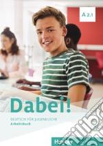 Dabei! Deutsch für Jugendliche. A2.1. Arbeitsbuch. Per il biennio delle Scuole superiori. Con e-book. Con espansione online libro