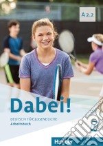 Dabei! Deutsch für Jugendliche. A2.2. Arbeitsbuch. Per il biennio delle Scuole superiori. Con e-book. Con espansione online libro