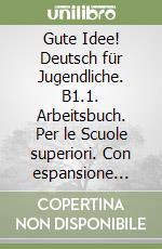 Gute Idee! Deutsch für Jugendliche. B1.1. Arbeitsbuch. Per le Scuole superiori. Con espansione online libro