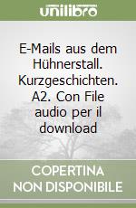 E-Mails aus dem Hühnerstall. Kurzgeschichten. A2. Con File audio per il download libro