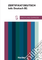 Prüfung Express. telc Deutsch B1. Deutschprüfung für Erwachsene. Übungsbuch. Per le Scuole superiori. Con File audio per il download libro