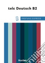 Prüfung Express. telc Deutsch B2. Deutschprüfung für Erwachsene. Übungsbuch. Per le Scuole superiori. Con File audio per il download libro