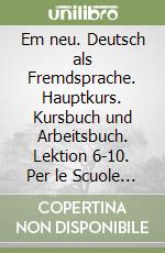 Em neu. Deutsch als Fremdsprache. Hauptkurs. Kursbuch und Arbeitsbuch. Lektion 6-10. Per le Scuole superiori. Con CD-Audio libro