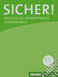 Sicher! Deutsch als Fremdsprache. C1.1. Lehrerhandbuch. Per le Scuole superiori libro