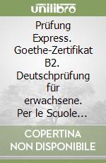 Prüfung Express. Goethe-Zertifikat B2. Deutschprüfung für erwachsene. Per le Scuole superiori libro