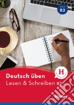 Deutsch üben. Lesen und Schreiben. Niveaustufe B2. Per le Scuole superiori libro