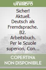 Sicher! Aktuell. Deutsch als Fremdsprache. B2. Arbeitsbuch. Per le Scuole superiori. Con espansione online. Con CD-Audio libro