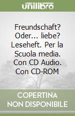 Freundschaft? Oder... liebe? Leseheft. Per la Scuola media. Con CD Audio. Con CD-ROM libro