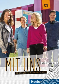 Mit uns. Deutsch für Jugendliche. Arbeitsbuch. C1. Per il triennio delle Scuole superiori. Con e-book. Con espansione online libro