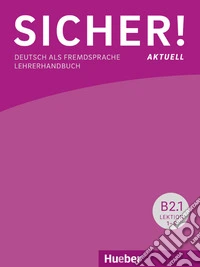 Sicher! Aktuell. Deutsch als Fremdsprache. B2.1. Lehrerhandbuch. Per le Scuole superiori. Con espansione online libro