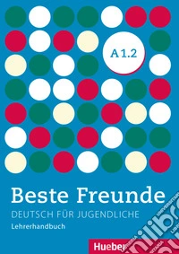 Beste Freunde Edizione internazionale. Deutsch für Jugendliche. A1.2, Lehrerhandbuch libro