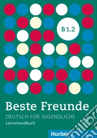 Beste Freunde Edizione internazionale. Deutsch für Jugendliche. B1.2, Lehrerhandbuch libro